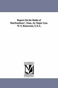 bokomslag Report On the Battle of Murfreesboro', Tenn., by Major Gen. W. S. Rosecrans, U.S.A.