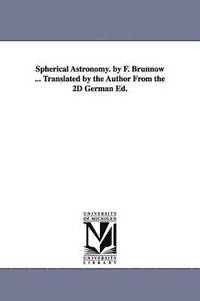 bokomslag Spherical Astronomy. by F. Brunnow ... Translated by the Author From the 2D German Ed.
