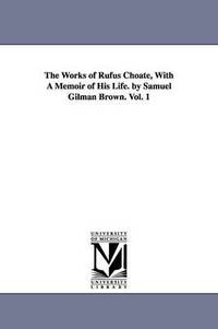 bokomslag The Works of Rufus Choate, With A Memoir of His Life. by Samuel Gilman Brown. Vol. 1