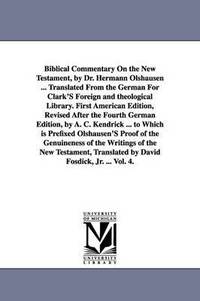 bokomslag Biblical Commentary on the New Testament, by Dr. Hermann Olshausen ... Translated from the German for Clark's Foreign and Theological Library. First a