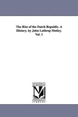 bokomslag The Rise of the Dutch Republic. A History. by John Lothrop Motley. Vol. 1