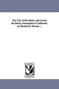 bokomslag City of the Saints, and Across the Rocky Mountains to California. by Richard F. Burton ...