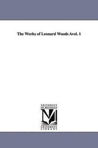 bokomslag The Works of Leonard Woods Avol. 1