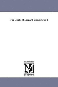 bokomslag The Works of Leonard Woods vol. 1