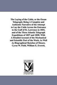 bokomslag The Laying of the Cable, or the Ocean Telegraph; Being A Complete and Authentic Narrative of the Attempt to Lay the Cable Across the Entrance to the Gulf of St. Lawrence in 1855, and of the Three