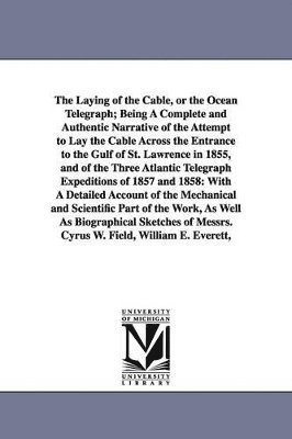 bokomslag Laying of the Cable, or the Ocean Telegraph; Being A Complete and Authentic Narrative of the Attempt to Lay the Cable Across the Entrance to the Gulf of St. Lawrence in 1855, and of the Three Atlan...