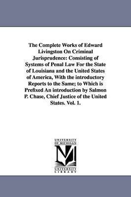 The Complete Works of Edward Livingston On Criminal Jurisprudence 1