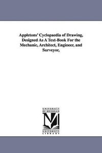 bokomslag Appletons' Cyclopaedia of Drawing, Designed As A Text-Book For the Mechanic, Architect, Engineer, and Surveyor,