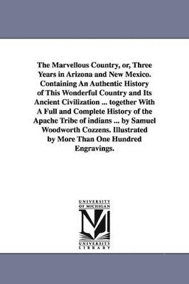 bokomslag The Marvellous Country, Or, Three Years in Arizona and New Mexico. Containing an Authentic History of This Wonderful Country and Its Ancient Civilizat