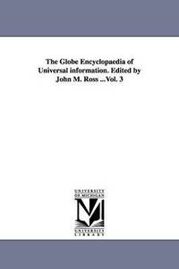 bokomslag The Globe Encyclopaedia of Universal information. Edited by John M. Ross ...Vol. 3