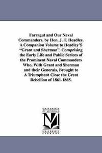bokomslag Farragut and Our Naval Commanders. by Hon. J. T. Headley. A Companion Volume to Headley'S Grant and Sherman. Comprising the Early Life and Public Serices of the Prominent Naval Commanders Who, With