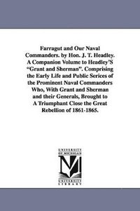 bokomslag Farragut and Our Naval Commanders. by Hon. J. T. Headley. A Companion Volume to Headley'S Grant and Sherman. Comprising the Early Life and Public Serices of the Prominent Naval Commanders Who, With