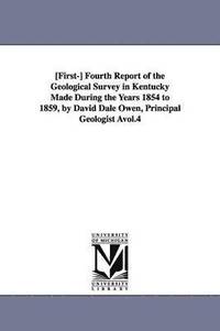 bokomslag [First-] Fourth Report of the Geological Survey in Kentucky Made During the Years 1854 to 1859, by David Dale Owen, Principal Geologist Avol.4