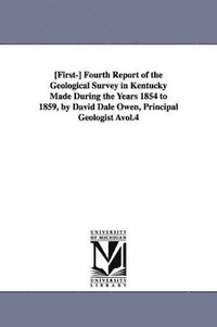 bokomslag [First-] Fourth Report of the Geological Survey in Kentucky Made During the Years 1854 to 1859, by David Dale Owen, Principal Geologist Àvol.4