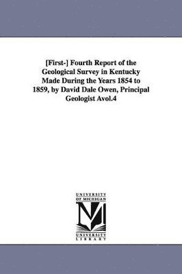 bokomslag [First-] Fourth Report of the Geological Survey in Kentucky Made During the Years 1854 to 1859, by David Dale Owen, Principal Geologist vol.4