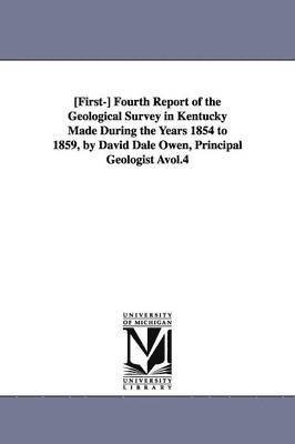 [First-] Fourth Report of the Geological Survey in Kentucky Made During the Years 1854 to 1859, by David Dale Owen, Principal Geologist Avol.4 1