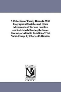 bokomslag Collection of Family Records, With Biographical Sketches and Other Memoranda of Various Families and individuals Bearing the Name Dawson, or Allied to Families of That Name. Comp. by Charles C. Daw...