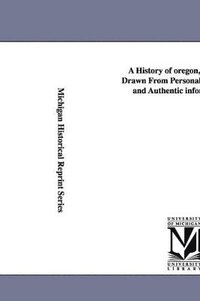 bokomslag History of oregon, 1792-1849, Drawn From Personal Observation and Authentic information ...