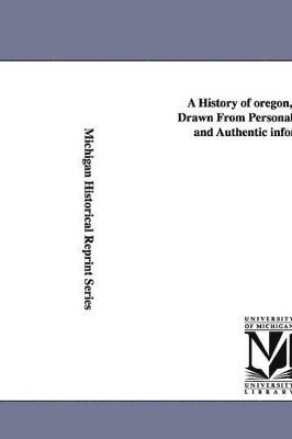 bokomslag History of oregon, 1792-1849, Drawn From Personal Observation and Authentic information ...
