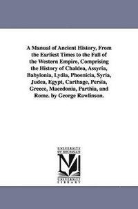 bokomslag Manual of Ancient History, From the Earliest Times to the Fall of the Western Empire, Comprising the History of Chaldea, Assyria, Babylonia, Lydia, Phoenicia, Syria, Judea, Egypt, Carthage, Persia,...