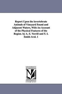 bokomslag Report Upon the invertebrate Animals of Vineyard Sound and Adjacent Waters, With An Account of the Physical Features of the Region. by A. E. Verrill and S. I. Smith Avol. 1