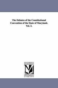 bokomslag The Debates of the Constitutional Convention of the State of Maryland. Vol. 2.