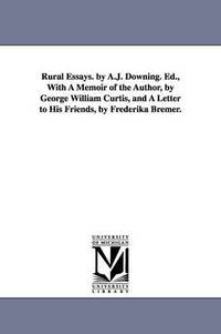 bokomslag Rural Essays. by A.J. Downing. Ed., With A Memoir of the Author, by George William Curtis, and A Letter to His Friends, by Frederika Bremer.