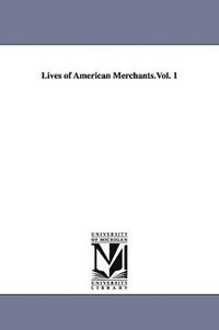 bokomslag Lives of American Merchants.Vol. 1