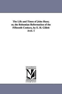 bokomslag The Life and Times of John Huss; or, the Bohemian Reformation of the Fifteenth Century, by E. H. Gillett vol. 1