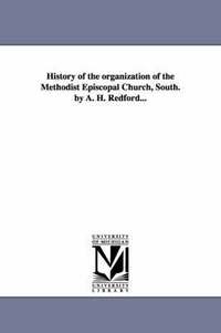 bokomslag History of the organization of the Methodist Episcopal Church, South. by A. H. Redford...