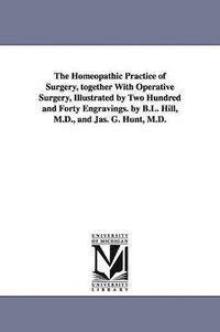 bokomslag The Homeopathic Practice of Surgery, together With Operative Surgery, Illustrated by Two Hundred and Forty Engravings. by B.L. Hill, M.D., and Jas. G. Hunt, M.D.