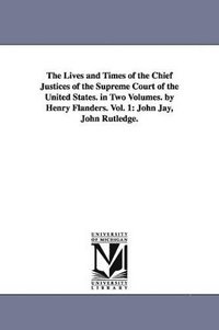 bokomslag The Lives and Times of the Chief Justices of the Supreme Court of the United States. in Two Volumes. by Henry Flanders. Vol. 1