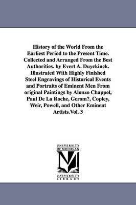 History of the World From the Earliest Period to the Present Time. Collected and Arranged From the Best Authorities. by Evert A. Duyckinck. Illustrated With Highly Finished Steel Engravings of 1