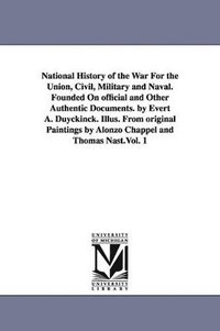 bokomslag National History of the War For the Union, Civil, Military and Naval. Founded On official and Other Authentic Documents. by Evert A. Duyckinck. Illus. From original Paintings by Alonzo Chappel and ...
