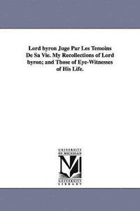 bokomslag Lord byron Jug Par Les Tmoins De Sa Vie. My Recollections of Lord byron; and Those of Eye-Witnesses of His Life.