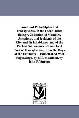 bokomslag Annals of Philadelphia and Pennsylvania, in the Olden Time; Being A Collection of Memoirs, Anecdotes, and incidents of the City and Its inhabitants and of the Earliest Settlements of the inland Part