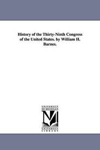 bokomslag History of the Thirty-Ninth Congress of the United States. by William H. Barnes.
