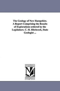 bokomslag Geology of New Hampshire. a Report Comprising the Results of Explorations Ordered by the Legislature. C. H. Hitchcock, State Geologist ...