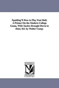 bokomslag Spalding's How to Play Foot Ball; A Primer on the Modern College Game, with Tactics Brought Down to Date; Ed. by Walter Camp.