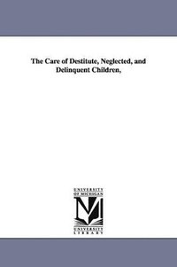 bokomslag Care of Destitute, Neglected, and Delinquent Children,
