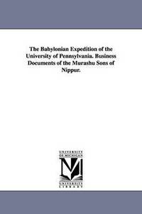 bokomslag The Babylonian Expedition of the University of Pennsylvania. Business Documents of the Murashu Sons of Nippur.