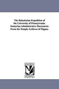 bokomslag The Babylonian Expedition of the University of Pennsylvania. Sumerian Administrative Documents from the Temple Archives of Nippur.