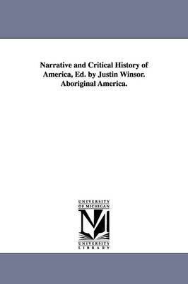 Narrative and Critical History of America, Ed. by Justin Winsor. Aboriginal America. 1