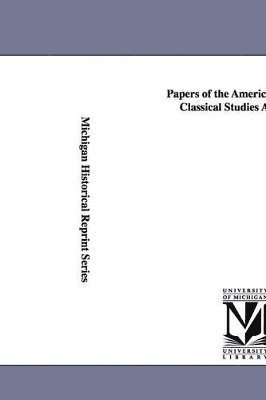 Papers of the American School of Classical Studies at Athens. 1