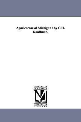 Agaricaceae of Michigan / By C.H. Kauffman. 1