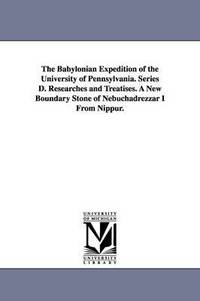 bokomslag The Babylonian Expedition of the University of Pennsylvania. Series D. Researches and Treatises. a New Boundary Stone of Nebuchadrezzar I from Nippur.