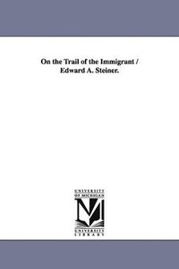 bokomslag On the Trail of the Immigrant / Edward A. Steiner.