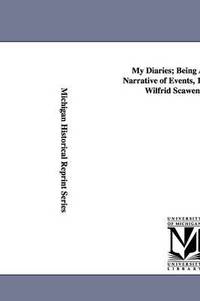 bokomslag My Diaries; Being a Personal Narrative of Events, 1888-1914, by Wilfrid Scawen Blunt.