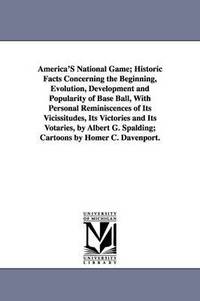 bokomslag America's National Game; Historic Facts Concerning the Beginning, Evolution, Development and Popularity of Base Ball, with Personal Reminiscences of I