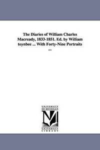 bokomslag The Diaries of William Charles Macready, 1833-1851. Ed. by William Toynbee ... with Forty-Nine Portraits ...
